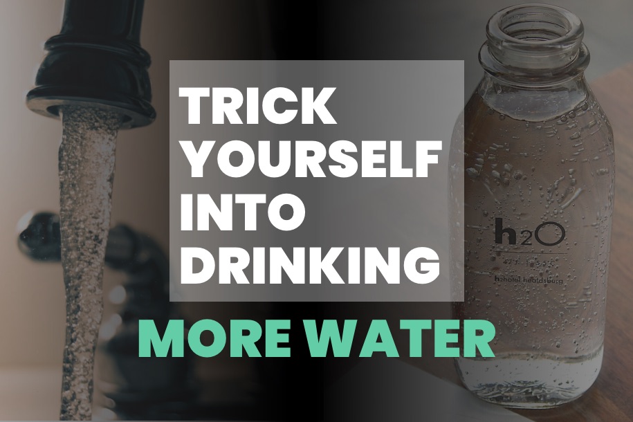 How to Trick Yourself Into Drinking More Water