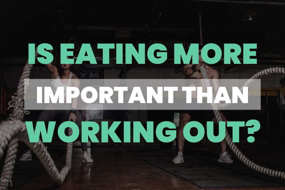 Is Eating More Important Than Working Out