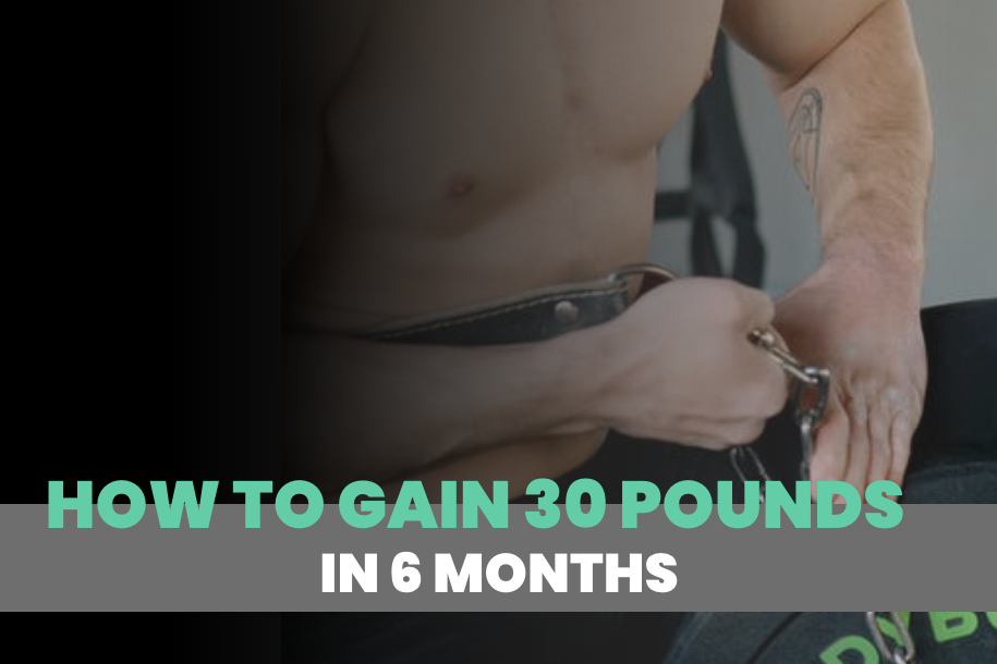 How to Gain 30 Pounds in 6 Months